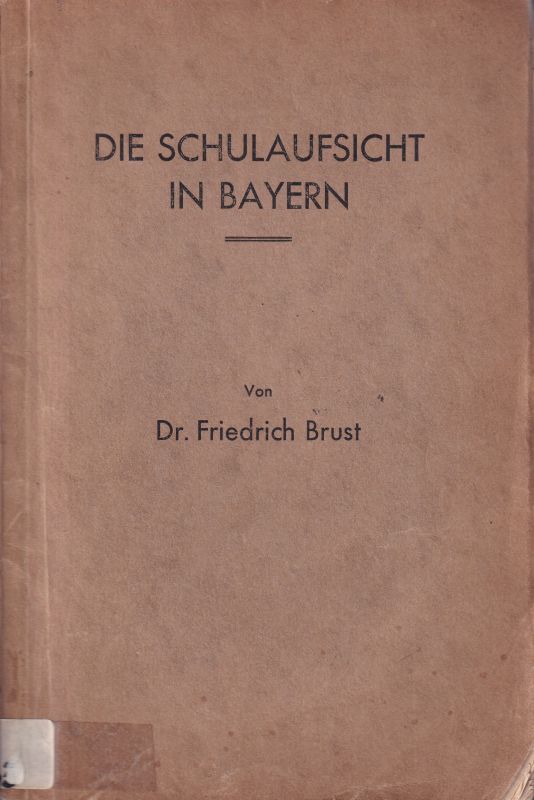 Brust,Friedrich  Die Schulaufsicht in Bayern 