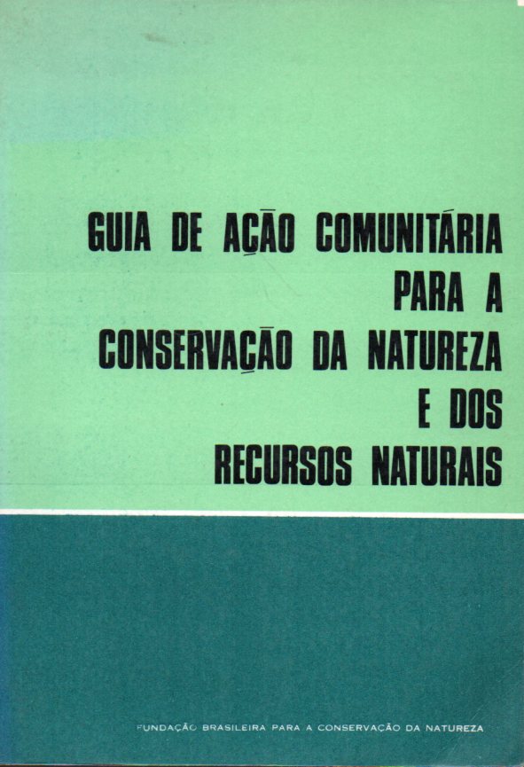 Fundacao Brasileira Para a Conservacao da Natureza  Guia de Acao Comunitaria para a onservacao da Natureza e dos Recoursos 