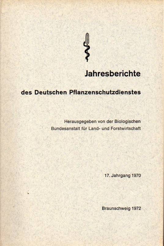 Biologische Bundesanstalt für Land- und Forstwirt.  17.Jahrgang 1970 des Deutschen Pflanzenschutzdienstes 