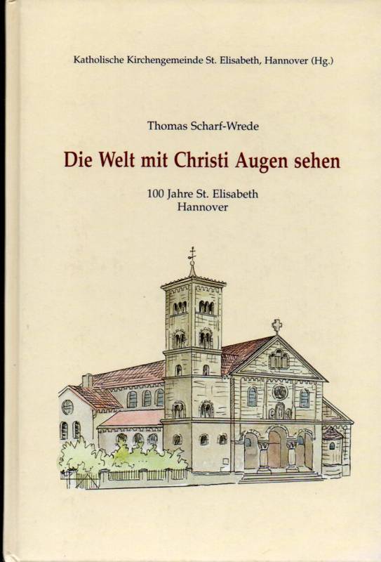 Scharf-Wrede,Thomas  Die Welt mit Christi Augen sehen-100 Jahre St.Elisabeth Hannover 