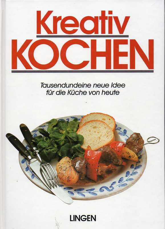 Kreativ Kochen  Tausendundeine neue Idee für die Küche von heute 