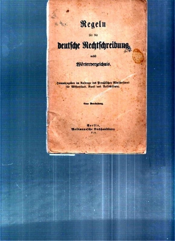 Preußisches Ministerium für Wissenschaft  Regeln für die deutsche Rechtschreibung nebst Wörterverzeichnis 