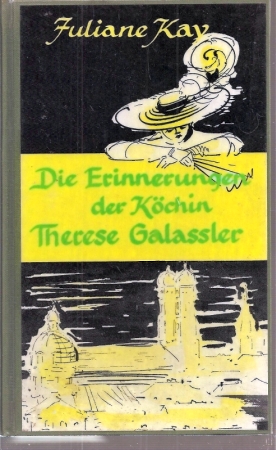 Kay,Juliane  Die Erinnerungen der Köchin Therese Galassler 