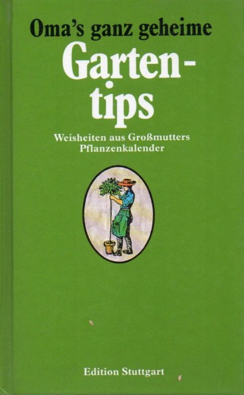 Oma's ganz geheime Gartentips  Weisheiten aus Großmutters Pflanzenkalender 