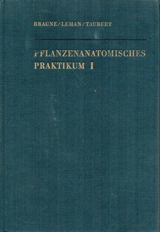 Braune,Wolfram+Alfred Leman+Hans Taubert  Pflanzenanatomisches Praktikum I:Einführung in die Anatomie der 