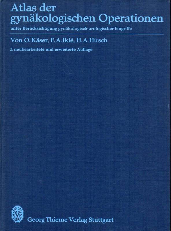 Käser,O. und F.A.Ikle und H.A.Hirsch  Atlas der gynäkologischen Operationen unter Berücksichtigung 