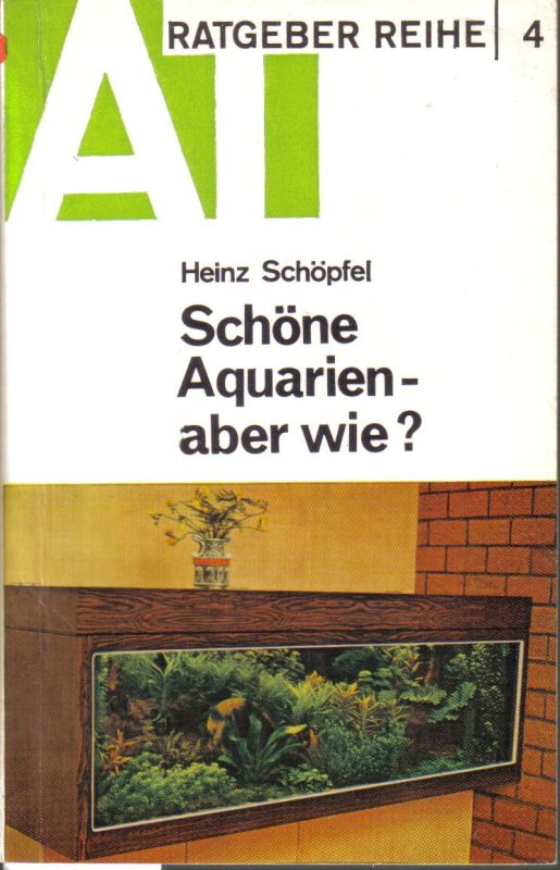 Schöpfel,Heinz  Schöne Aquarien-aber wie? 