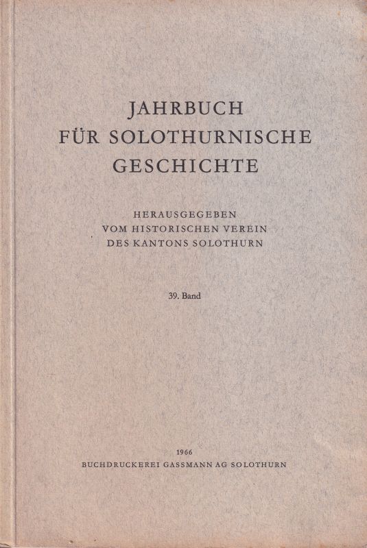 Historischer Verein des Kantons Solothurn (Hsg.)  Jahrbuch für Solothurnische Geschichte 39. Band 1966 (1 Band) 