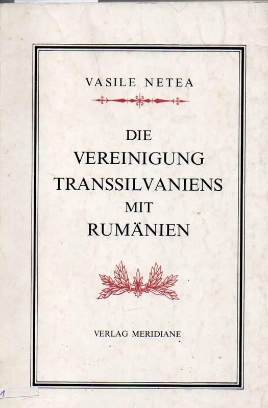 Netea,Vasile  Die Vereinigung Transsilvaniens mit Rumänien 