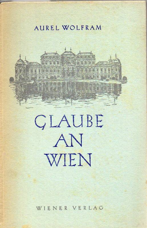 Wolfram,Aurel  Glaube an Wien 