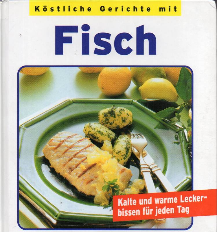 Köstliches und Pikantes mit Fisch  Kalte und warme Leckerbissen für jeden Tag 