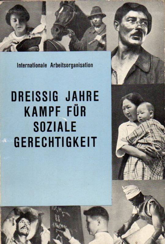 Internationale Arbeitsorganisation  Dreissig Jahre Kampf für Soziale Gerechtigkeit 1919 bis 1949 