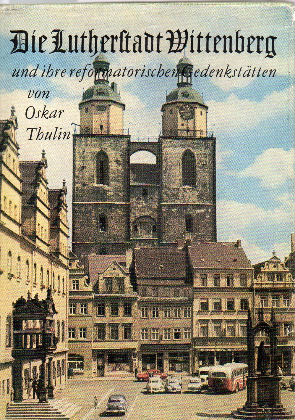 Wittenberg: Thulin,Oskar  Die Lutherstadt Wittenberg und ihre reformatorischen Gedenkstätten 