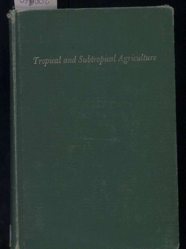Ochse,J.J.+M.J.Soule+M.J.Dijkman+C.Wehlburg  Tropical and Subtropical Agriculture. Volume I 