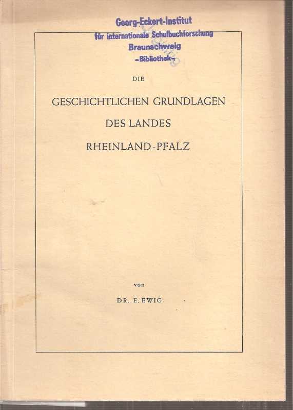 Ewig,E.  Die geschichtlichen Grundlagen des Landes Rheinland-Pfalz 