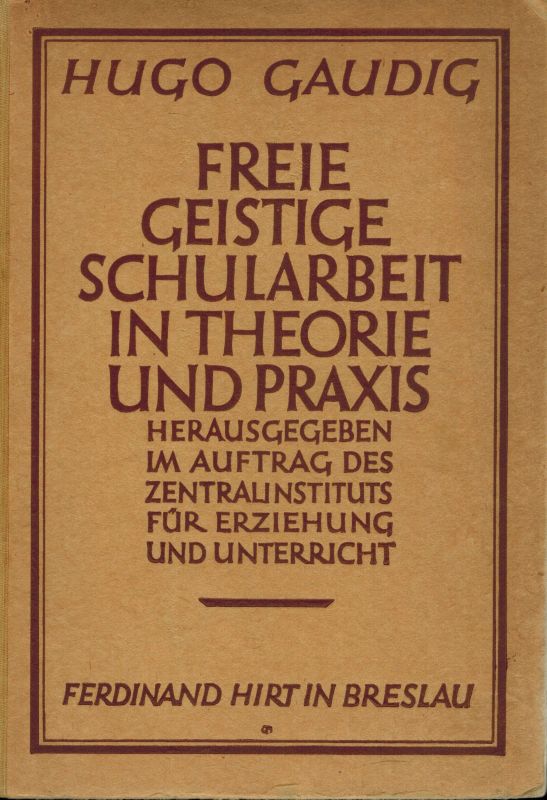 Gaudig,Hugo (Hsg.)  Freie geistige Schularbeit in Theorie und Praxis 