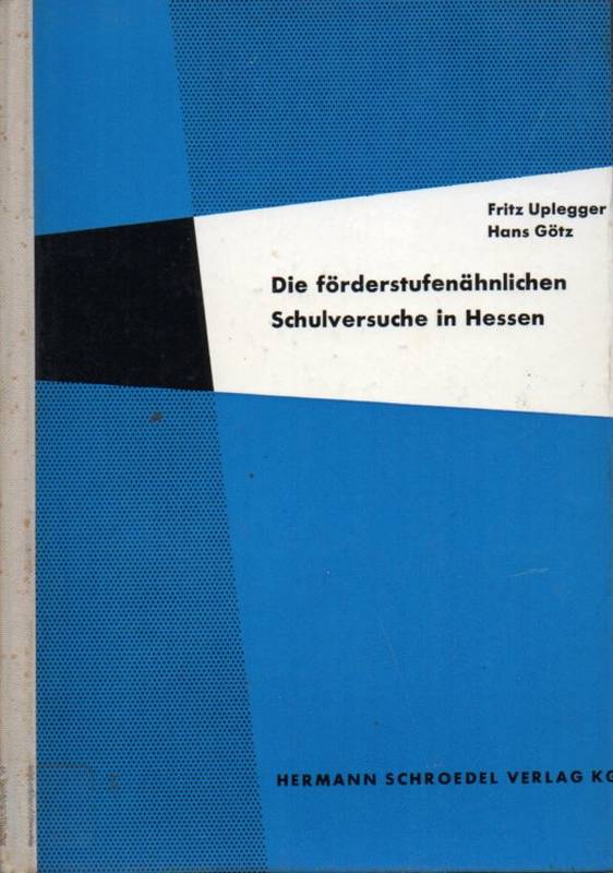 Uplegger,Fritz u.Hans Götz  Die förderstufenähnlichen Schulversuche in Hessen.Unters.+Materialien  