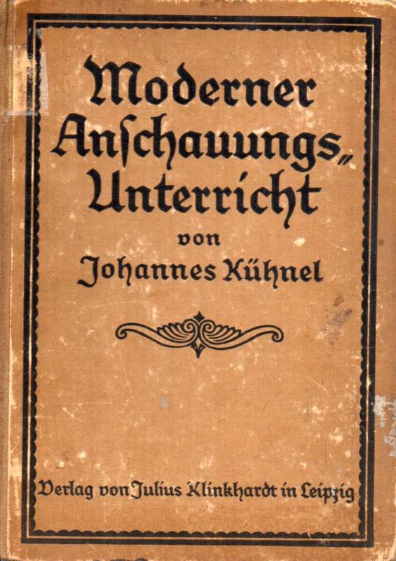 Kühnel,Johannes  Moderner Anschauungsunterricht.Eine Reformschrift.6.A.1919, 