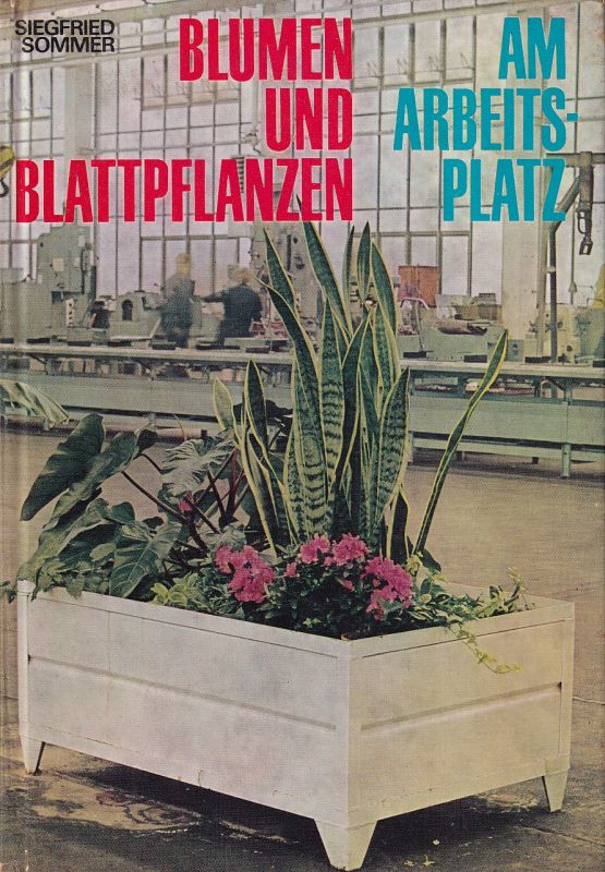 Sommer,Siegfried  Blumen und Blattpflanzen am Arbeitsplatz 