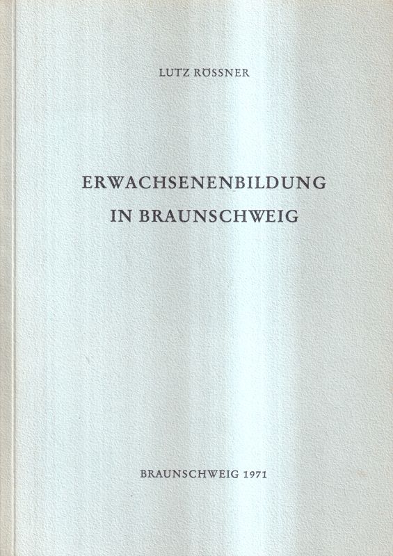 Braunschweiger Werkstücke  Bd.44:Rössner,Lutz,Erwachsenenbildung in Braunschweig v.1848 -1971.Brs 