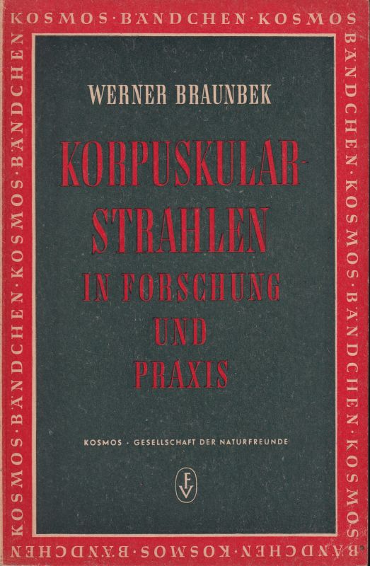 Braunbek,Werner  Korpuskularstrahlen in Forschung und Praxis 