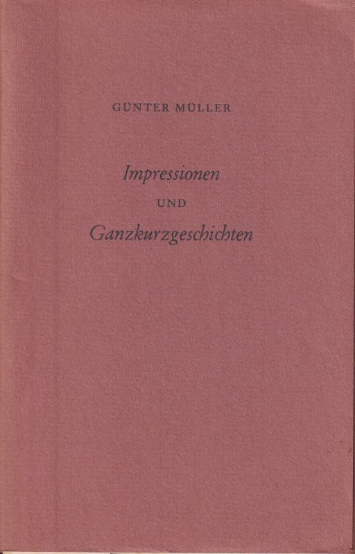 Müller,Günter  Impressionen und Ganzkurzgeschichten 