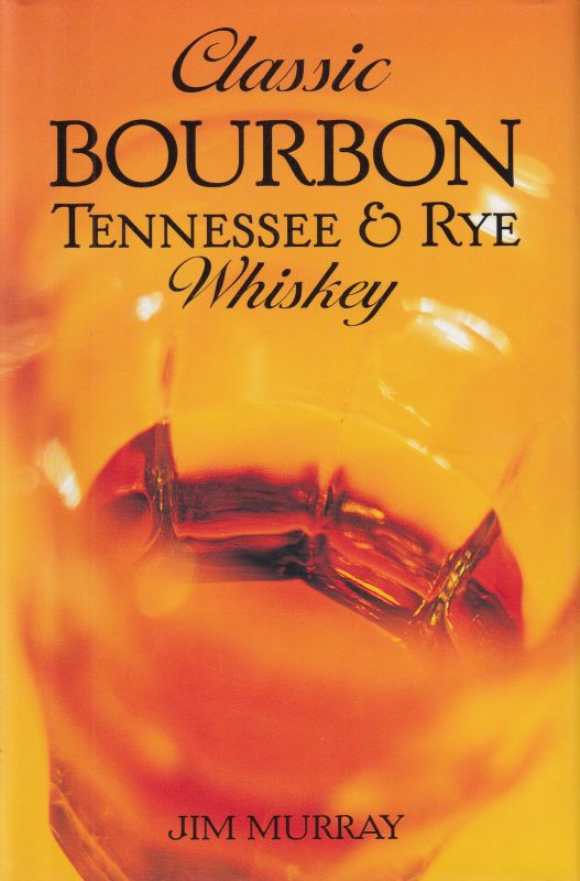 Murray,Jim  Classic Bourbon Tennessee & Rye Whiskey 