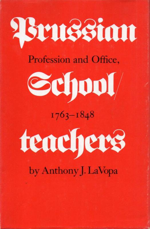 Vopa,Anthony J. la  Prussian Schoolteacherts Profession and Office, 1763-1848 