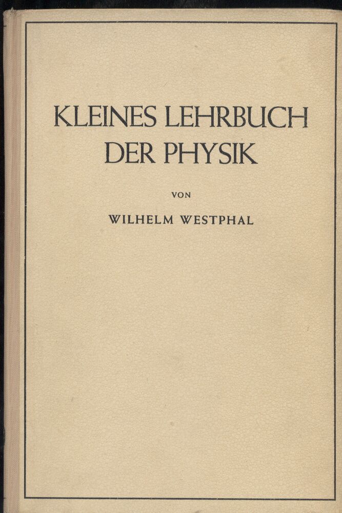 Westphal,Wilhelm  Kleines Lehrbuch der Physik ohne Anwendung höherer Mathematik 