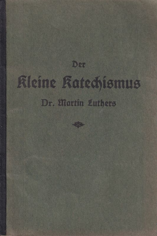 Luther,Martin  Der Kleine Katechismus Dr. Martin Luthers in Fragen und Antworten 