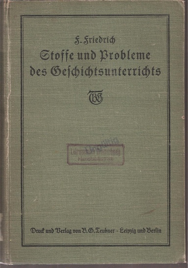 Friedrich,Fritz  Stoffe und Probleme des Geschichtsunterrichts in höheren Schulen 
