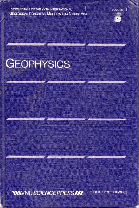 Proceedings of the 27th Intern.Geological Congress  Moscow 4-14 August 1984.Volume 8 Geophysics 