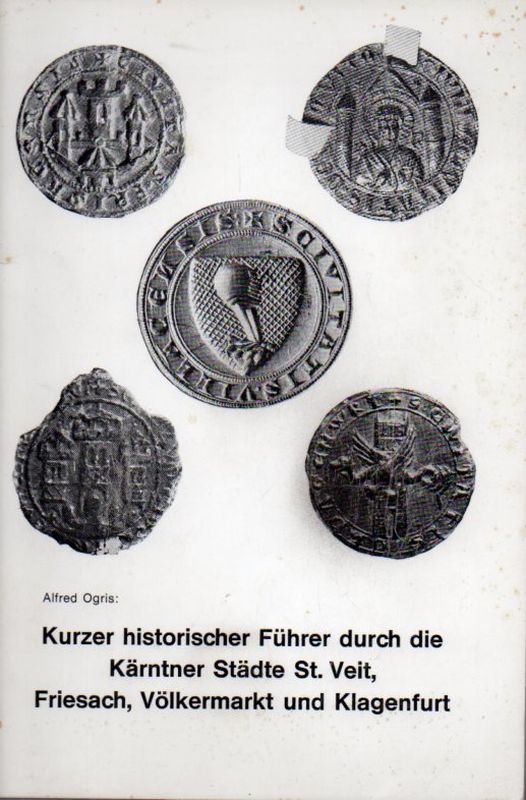 Ogris,Alfred  Kurzer historischer Führer durch die Kärtner Städte St. Veit, Friesach 