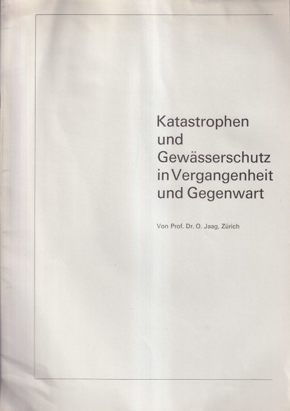 Jaag,O.  Katastrophen und Gewässerschutz in Vergangenheit und Gegenwart 