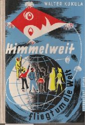 Kukula,Walter  Himmelweit fliegt um die Welt 
