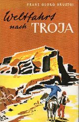 Troja:  Brustgi, Franz Georg  Weltfahrt nach Troja 