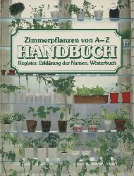 Zimmerpflanzen von A-Z  Handbuch,Register,Erklrung der Namen,Wrterbuch 