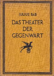 Bab,Julius  Das Theater der Gegenwart.Geschichte der dramatischen Bhne seit 1870 