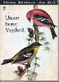 Unsere bunte Vogelwelt  Unsere bunte Vogelwelt 