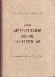 Schindler,Georg  Vom metaphysischen Grunde der Erziehung.Eine Ontologische Besinnung 