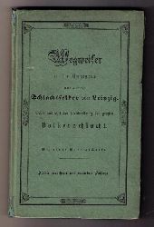 Hrsg. ohne     Historisch - topographischer Wegweiser in die Umgegend und auf die Schlachtfelder von Leipzig nebst ausfhrlicher Beschreibung der groen Vlkerschlacht - 1844 MIT Faltkarte,  kein Reprint!  