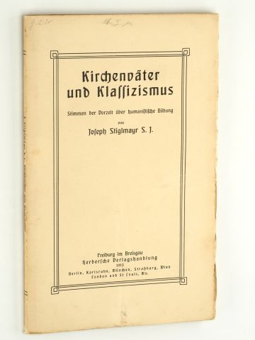 Stiglmayr, Joseph SJ:  Kirchenväter und Klassizismus. Stimmen der Vorzeit über humanistische Bildung. 
