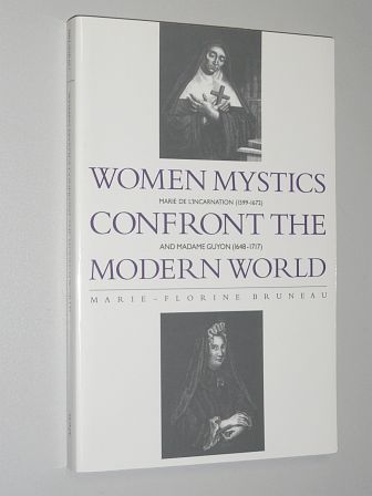 Bruneau, Marie-Florine:  Women Mystics Confront the Modern World. Marie de l'Incarnation (1599-1672) and Madame Guyon (1648-1717). 