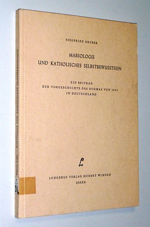 Gruber, Siegfried:  Mariologie und katholisches Selbstbewußtsein. Ein Beitrag zur Vorgeschichte des Dogmas von 1854 in Deutschland. 