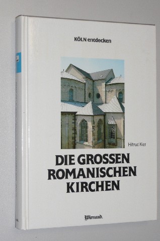 Kier, Hiltrud [Bearb.]:  Die großen romanischen Kirchen. 
