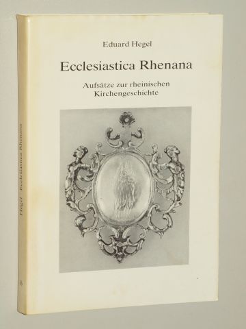 Hegel, Eduard:  Ecclesiastica Rhenana. Aufsätze zur rheinischen Kirchengeschichte. Hrsg. von Severin Corsten, Gisbert Knopp. 