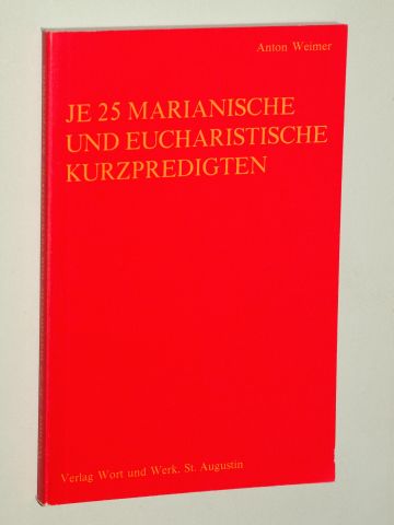 Weimer, Anton:  Je 25 marianische und eucharistische Kurzpredigten. 