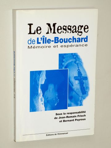   Le message de l'Île-Bouchard: Mémoire et espérance. Actes du colloque, 21-22 mai 2004, l'Île-Bouchard. Sous la responsabilité de Jean-Romain Frisch et Bernard Peyrous. 