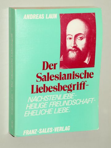 Laun, Andreas:  Der salesianische Liebesbegriff. Nächstenliebe, heilige Freundschaft, eheliche Liebe. 