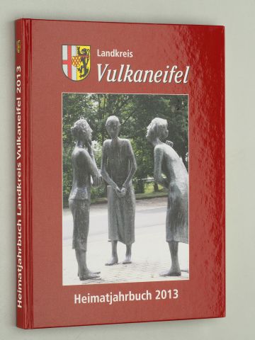   Landkreis Vulkaneifel. Heimatjahrbuch 2013. Erzählungen, Geschichten und aktuelle Daten. 